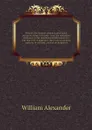 Histoire des femmes depuis la plus haute antiquite jusqu a nos jous : avec des anecdotes curieuses, et des details tres interessants, sur leur etat civil et politique, chez tous les peuples barbares et civilises, anciens et modernes. 3 - William Alexander