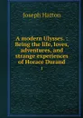 A modern Ulysses. : Being the life, loves, adventures, and strange experiences of Horace Durand. 1 - Joseph Hatton
