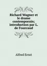 Richard Wagner et le drame contemporain; introduction par L. de Fourcaud - Alfred Ernst