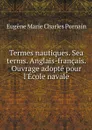 Termes nautiques. Sea terms. Anglais-francais. Ouvrage adopte pour l'Ecole navale - Eugène Marie Charles Pornain