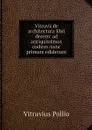 Vitruvii de architectura libri decem: ad antiquissimos codices nunc primum ediderunt - Vitruvius Pollio