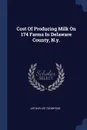 Cost Of Producing Milk On 174 Farms In Delaware County, N.y. - Arthur Lee Thompson