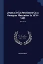 Journal Of A Residence On A Georgian Plantation In 1838-1839; Volume 1 - Fanny Kemble