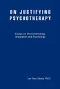 On Justifying Psychotherapy. Essays on Phenomenology, Integration and Psychology - Ian Rory Owen