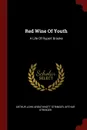 Red Wine Of Youth. A Life Of Rupert Brooke - Arthur Stringer