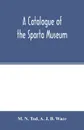 A catalogue of the Sparta Museum - M. N. Tod, A. J. B. Wace