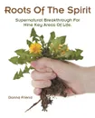 Roots of the Spirit. Supernatural Breakthrough for Nine Key Areas of Life. - Donna Friend