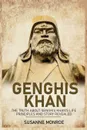 Genghis Khan. The Truth about Genghis Khan's Life Principles and Story Revealed - Monroe Susanne