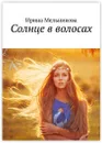 Солнце в волосах - Ирина Мельникова
