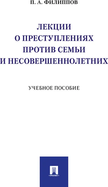 Обложка книги Лекции о преступлениях против семьи и несовершеннолетних. Учебное пособие, Филиппов П.А.