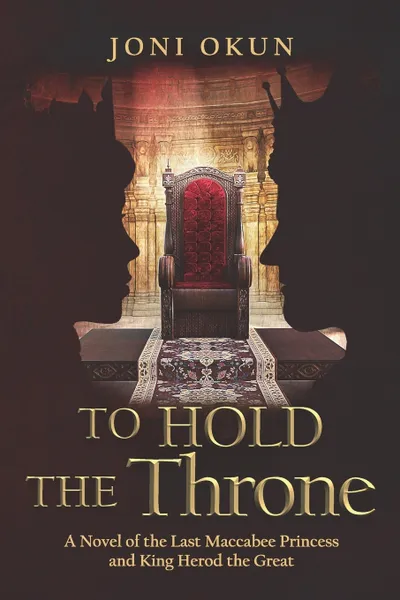 Обложка книги To Hold the Throne. A Novel of the Last Maccabee Princess and King Herod the Great, Joni Okun