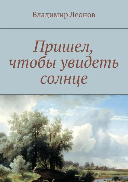 Обложка книги Пришел, чтобы увидеть солнце, Владимир Леонов