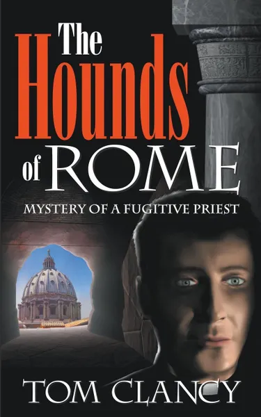 Обложка книги The Hounds of Rome - Mystery of a Fugitive Priest, Tom Clancy