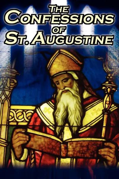 Обложка книги Confessions of St. Augustine. The Original, Classic Text by Augustine Bishop of Hippo, His Autobiography and Conversion Story, St Augustine, St Augustine Bishop of Hippo, Edward Bouverie Pusey