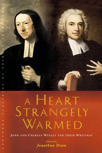 Обложка книги A Heart Strangely Warmed. John and Charles Wesley and Their Writings, Jonathan Dean