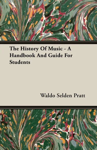 Обложка книги The History of Music - A Handbook and Guide for Students, Waldo Selden Pratt