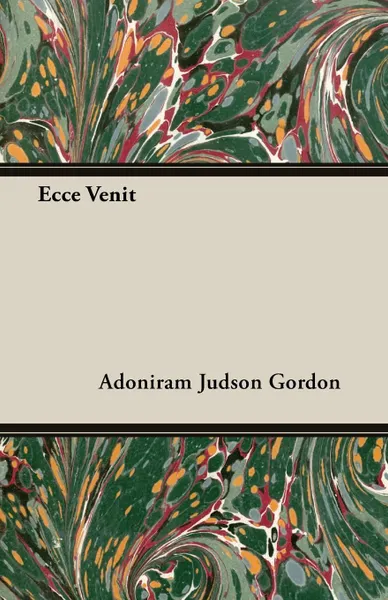 Обложка книги Ecce Venit, Adoniram Judson Gordon, A. J. Gordon