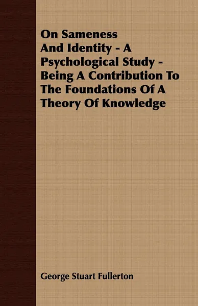 Обложка книги On Sameness And Identity - A Psychological Study - Being A Contribution To The Foundations Of A Theory Of Knowledge, George Stuart Fullerton