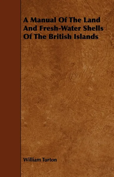 Обложка книги A Manual Of The Land And Fresh-Water Shells Of The British Islands, William Turton