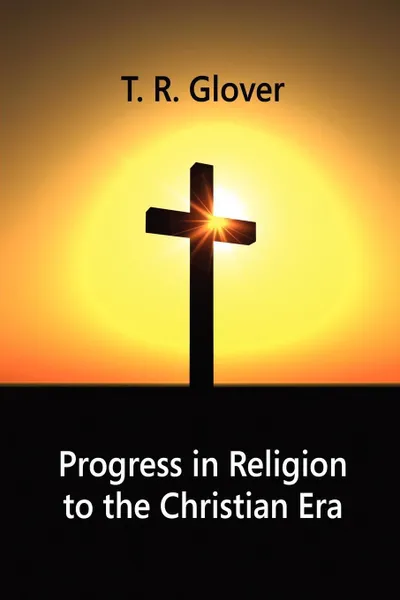 Обложка книги Progress in Religion to the Christian Era, T. R. Glover