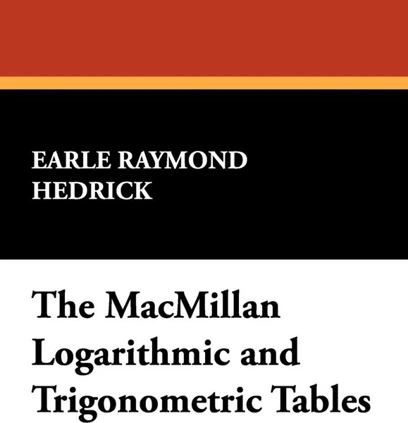 Обложка книги The MacMillan Logarithmic and Trigonometric Tables, Earle Raymond Hedrick