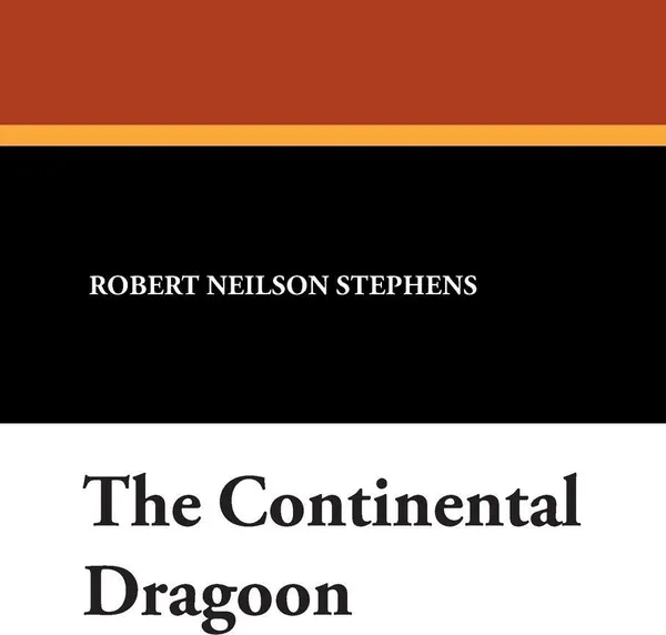 Обложка книги The Continental Dragoon, Robert Neilson Stephens