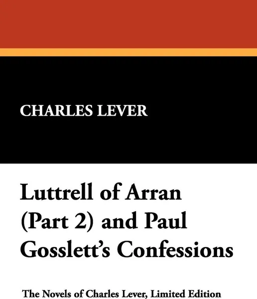 Обложка книги Luttrell of Arran (Part 2) and Paul Gosslett's Confessions, Charles Lever