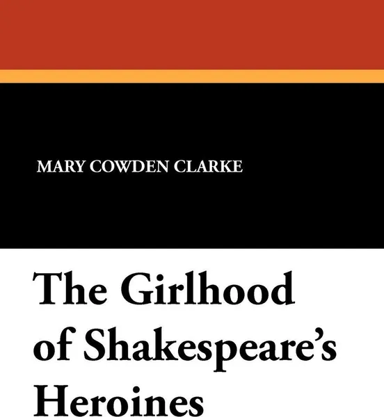 Обложка книги The Girlhood of Shakespeare's Heroines, Mary Cowden Clarke