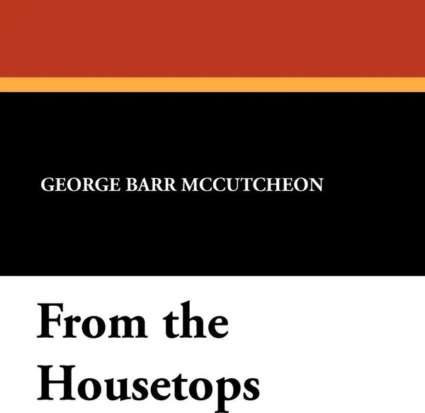 Обложка книги From the Housetops, George Barr McCutcheon