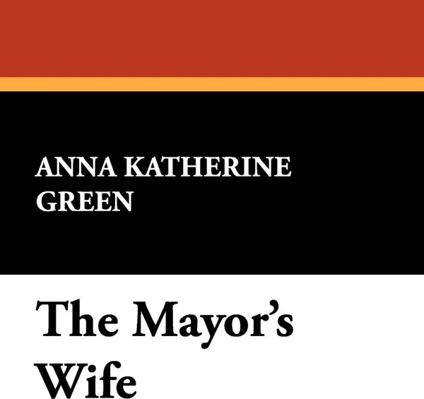 Обложка книги The Mayor's Wife, Anna Katherine Green