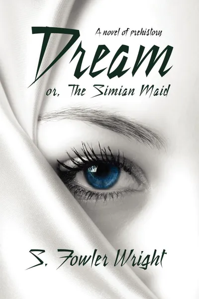 Обложка книги Dream; Or, the Simian Maid. A Fantasy of Prehistory, S. Fowler Wright