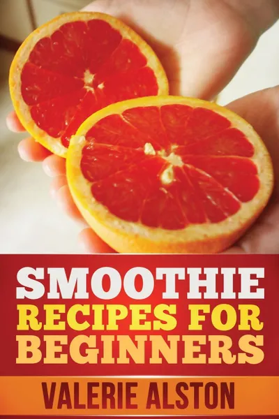 Обложка книги Smoothie Recipes for Beginners, Alston Valerie, Valerie Alston