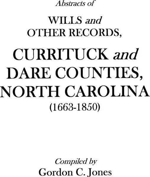 Обложка книги Abstracts of Wills and Other Records, Currituck and Dare Counties, North Carolina (1663-1850), Gary Jones