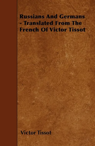 Обложка книги Russians And Germans - Translated From The French Of Victor Tissot, Victor Tissot