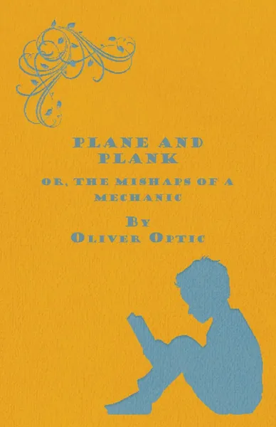 Обложка книги Plane and Plank - Or the Mishaps of a Mechanic, Oliver Optic