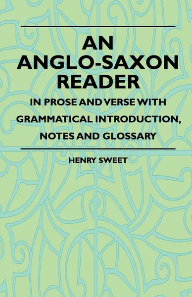 Обложка книги An Anglo-Saxon Reader - In Prose And Verse With Grammatical Introduction, Notes And Glossary, Henry Sweet