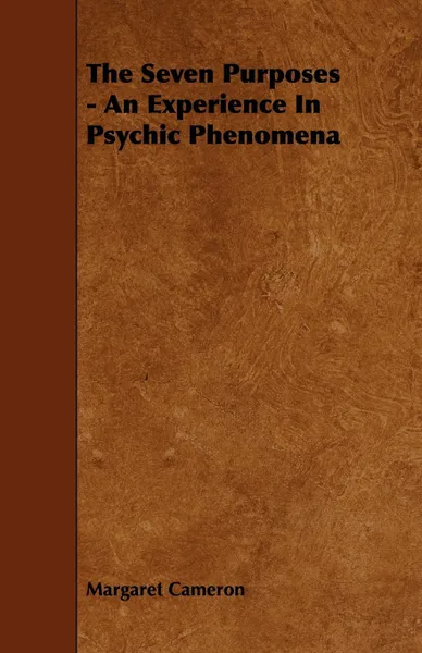 Обложка книги The Seven Purposes - An Experience In Psychic Phenomena, Margaret Cameron