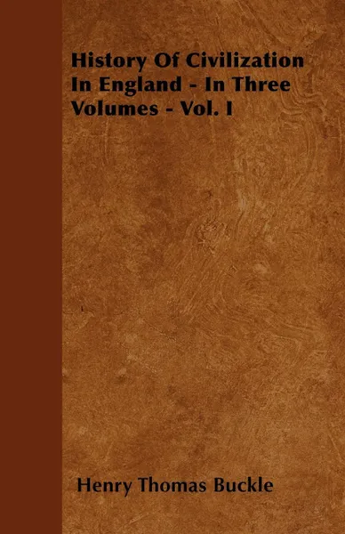 Обложка книги History Of Civilization In England - In Three Volumes - Vol. I, Henry Thomas Buckle