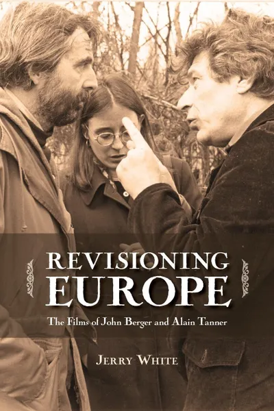 Обложка книги Revisioning Europe. The Films of John Berger and Alain Tanner (New), Jerry White