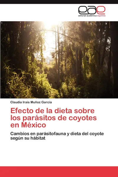 Обложка книги Efecto de La Dieta Sobre Los Parasitos de Coyotes En Mexico, Munoz Garcia Claudia Irais