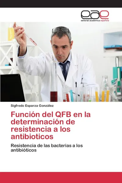 Обложка книги Funcion del QFB en la determinacion de resistencia a los antibioticos, Esparza González Sigfredo