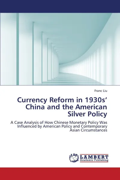 Обложка книги Currency Reform in 1930s' China and the American Silver Policy, Liu Franc