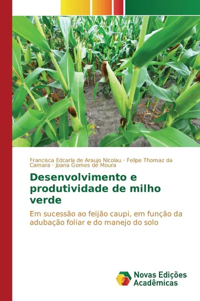 Обложка книги Desenvolvimento e produtividade de milho verde, Araujo Nicolau Francisca Edcarla de, da Camara Felipe Thomaz, de Moura Joana Gomes