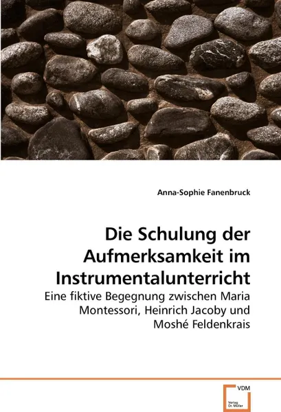 Обложка книги Die Schulung der Aufmerksamkeit im Instrumentalunterricht, Anna-Sophie Fanenbruck