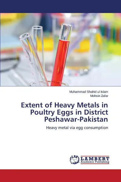 Обложка книги Extent of Heavy Metals in Poultry Eggs in District Peshawar-Pakistan, ul Islam Muhammad Shahid, Zafar Mohsin
