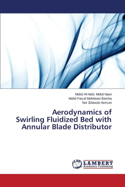 Обложка книги Aerodynamics of Swirling Fluidized Bed with Annular Blade Distributor, Mohd Nawi Mohd Al-Hafiz, Batcha Mohd Faizal Mohideen, Asmuin Nor Zelawati