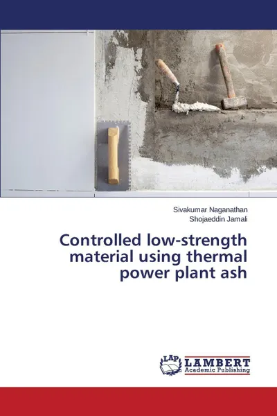 Обложка книги Controlled low-strength material using thermal power plant ash, Naganathan Sivakumar, Jamali Shojaeddin