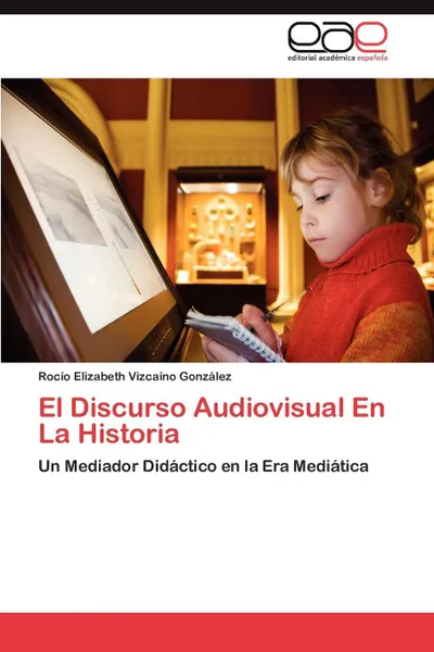 Обложка книги El Discurso Audiovisual En La Historia, Roc O. Elizabeth Vizca No Gonz Lez, Rocio Elizabeth Vizcaino Gonzalez