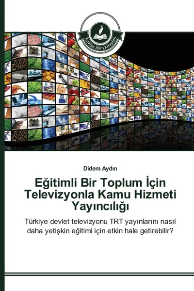 Обложка книги Egitimli Bir Toplum Icin Televizyonla Kamu Hizmeti Yay?nc?l?g?, Aydın Didem