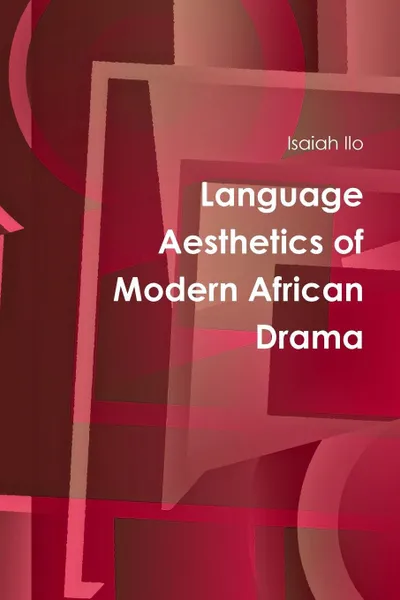 Обложка книги Language Aesthetics of Modern African Drama, Isaiah Ilo